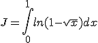 J=\Bigint_{0}^{1} ln(1-\sqrt{x})dx